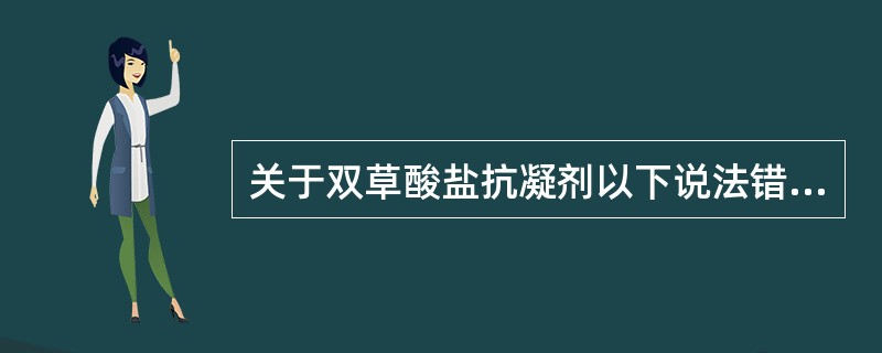 关于双草酸盐抗凝剂以下说法错误的是（）