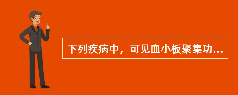 下列疾病中，可见血小板聚集功能增强的是（）