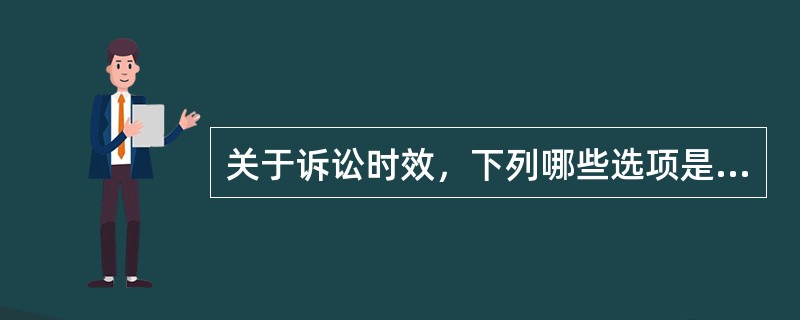 关于诉讼时效，下列哪些选项是正确的？( )