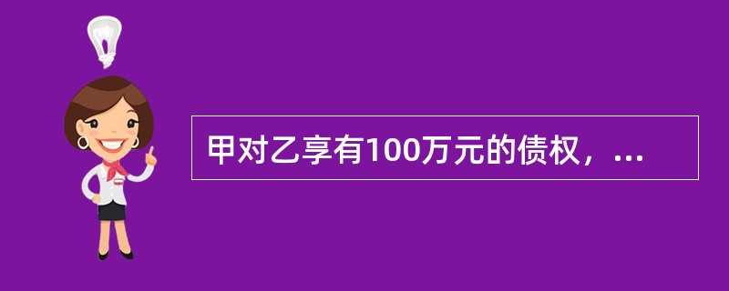 甲对乙享有100万元的债权，乙对丙享有100万元的债权，现乙对丙的债权已到期，且乙怠于行使对丙的债权。甲欲行使对丙的代位权，则：<br />设甲与乙、乙与丙的债权为金钱债权，且数额相等。法