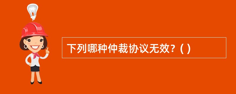 下列哪种仲裁协议无效？( )