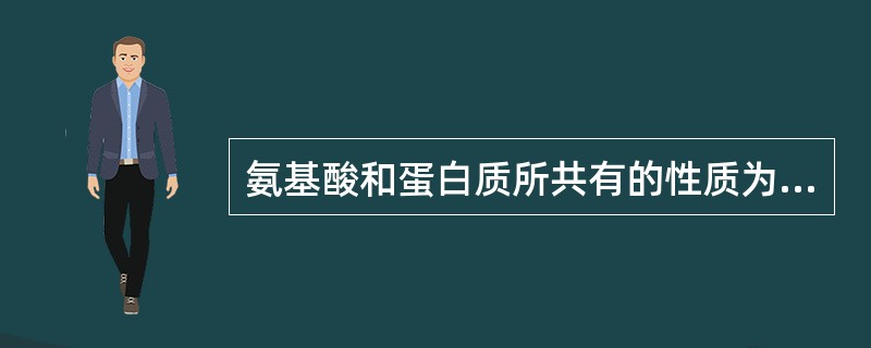 氨基酸和蛋白质所共有的性质为（）。