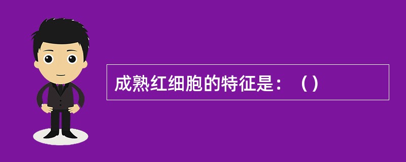 成熟红细胞的特征是：（）