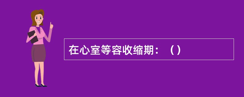 在心室等容收缩期：（）
