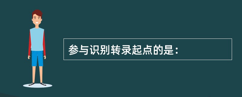 参与识别转录起点的是：