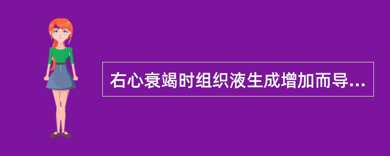 右心衰竭时组织液生成增加而导致水肿，其主要原因是：（）
