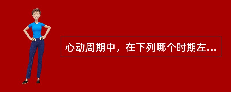 心动周期中，在下列哪个时期左心室容积最大：（）