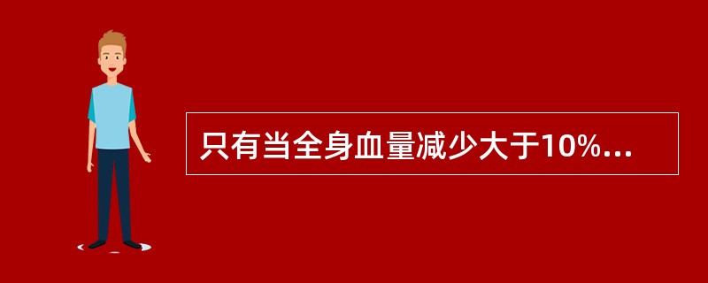 只有当全身血量减少大于10%时才能引起抗利尿激素释放的变化。