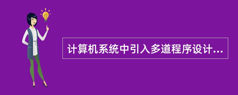 计算机系统中引入多道程序设计的目的在于（）。