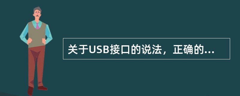 关于USB接口的说法，正确的是（）。