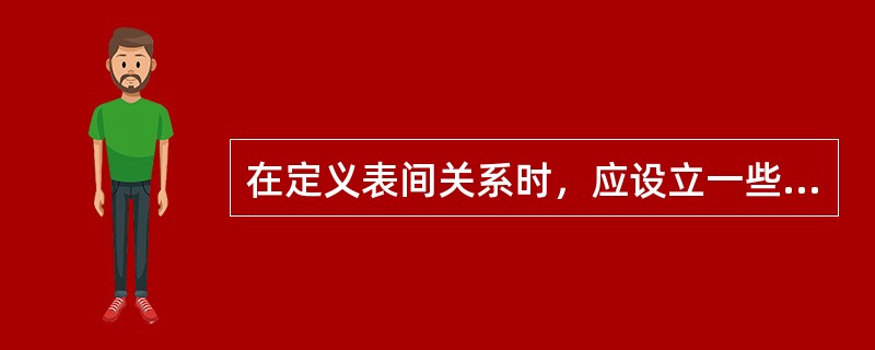 在定义表间关系时，应设立一些准则，这些准则将有助于维护数据的完整性。关系的完整性就是在输入、删除或更新记录时，为维持表之间已经定义的关系而必须遵循的规则。（）