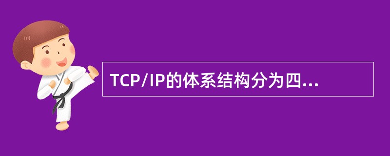 TCP/IP的体系结构分为四层，其中（）负责将信息从一台主机传送到指定接收的另一台主机。