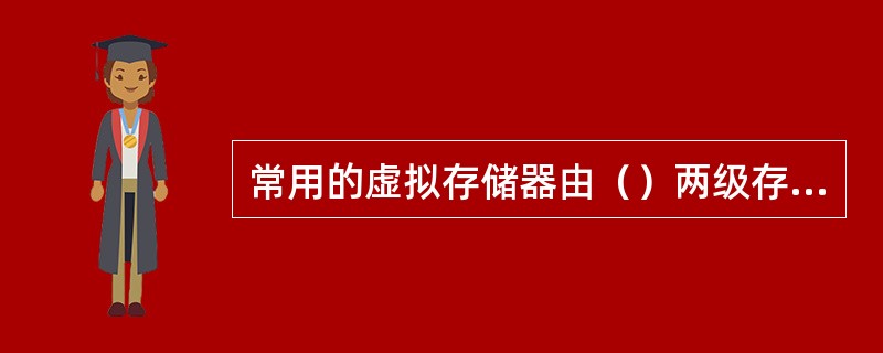 常用的虚拟存储器由（）两级存储器组成，其中辅存是大容量的磁表面存储器。