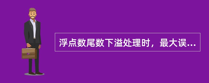 浮点数尾数下溢处理时，最大误差最大，但下溢处理不需要时间，平均误差又趋于零的方法是（）。