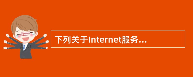 下列关于Internet服务的叙述中，错误的一条是（）
