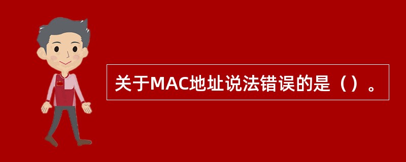 关于MAC地址说法错误的是（）。