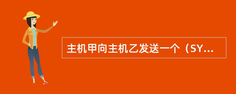 主机甲向主机乙发送一个（SYN=1，seq=11220）的TCP段，期望与主机乙建立TCP连接，若主机乙接受该连接请求，则主机乙向主机甲发送的正确的TCP段可能是（）。