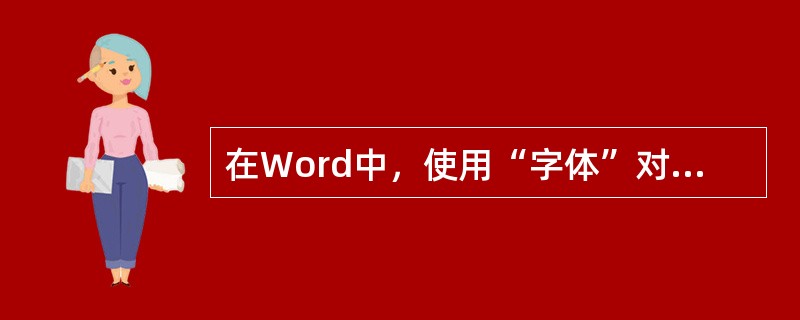 在Word中，使用“字体”对话框不能设置（）。