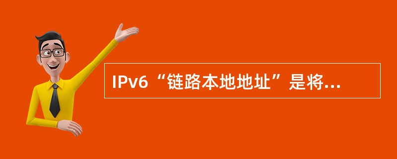 IPv6“链路本地地址”是将主机（）附加在地址前缀1111111010之后产生的。