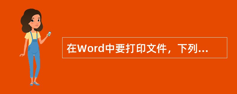 在Word中要打印文件，下列做法中不是必要的有（）。