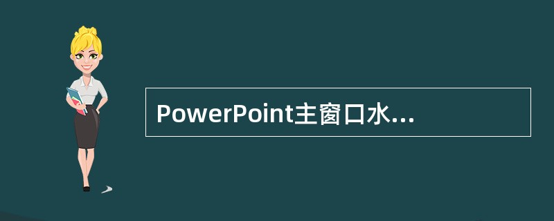 PowerPoint主窗口水平滚动条的左侧有三个显示方式切换按钮：“普通视图”“幻灯片放映”和（）。