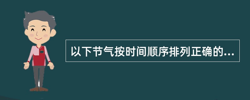 以下节气按时间顺序排列正确的是（）。