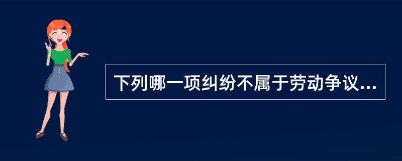 下列哪一项纠纷不属于劳动争议？（）