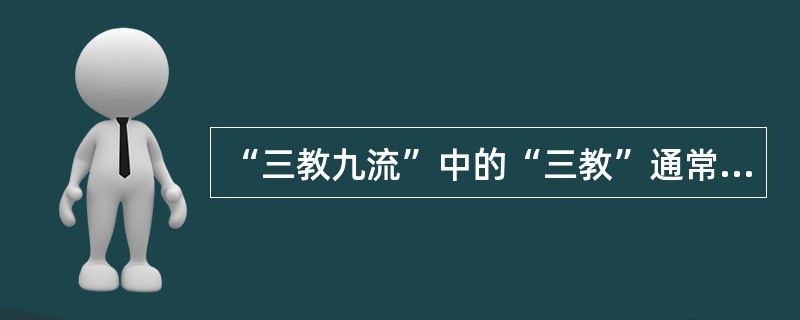 “三教九流”中的“三教”通常是指（）。