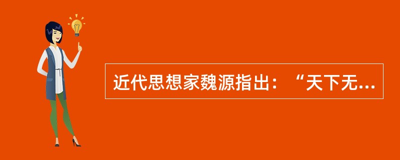 近代思想家魏源指出：“天下无数百年不弊之法，无穷极不变之法，无不除弊而能兴利之法，无不易简而能变通之法。”这一言论说明魏源主张（）。