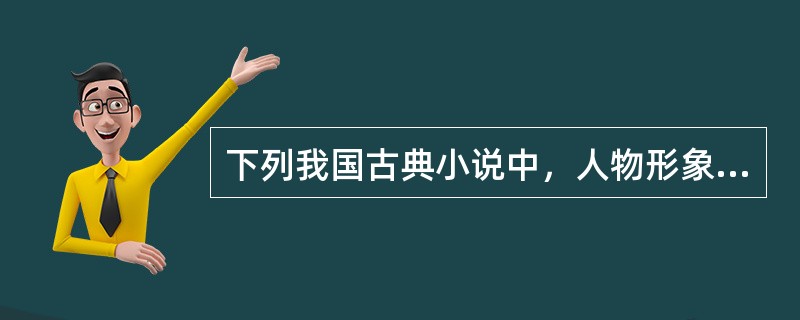 下列我国古典小说中，人物形象最多的是（）。