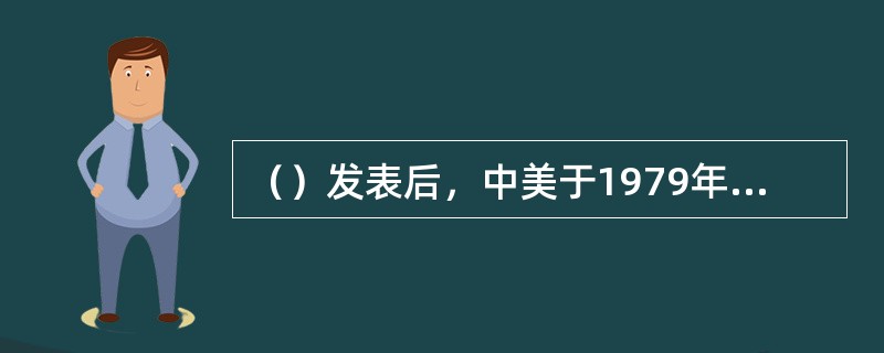 （）发表后，中美于1979年1月1日正式建交。中美建交40年来，两国关系经历风雨，取得了历史性发展，历史充分证明，合作是双方最好的选择。