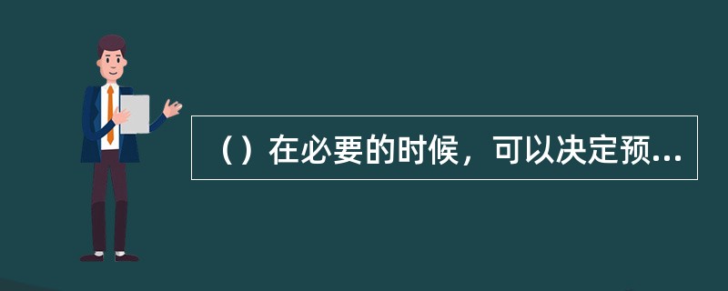 （）在必要的时候，可以决定预备役人员参加应急训练。