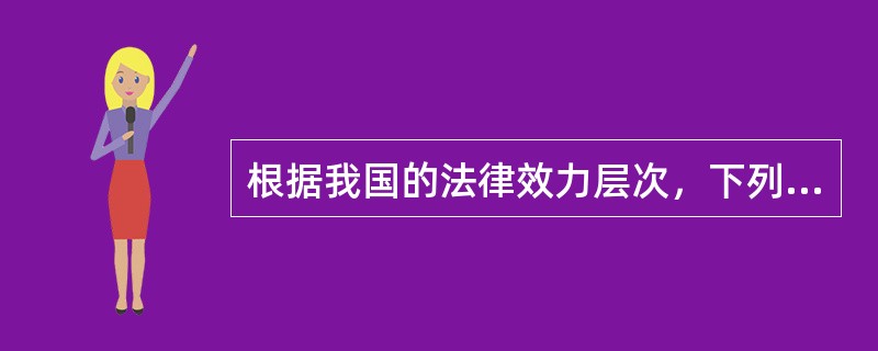 根据我国的法律效力层次，下列法律中效力最高的是（）。