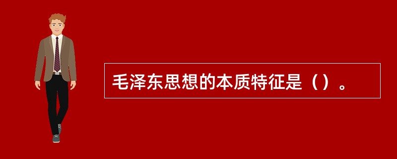 毛泽东思想的本质特征是（）。
