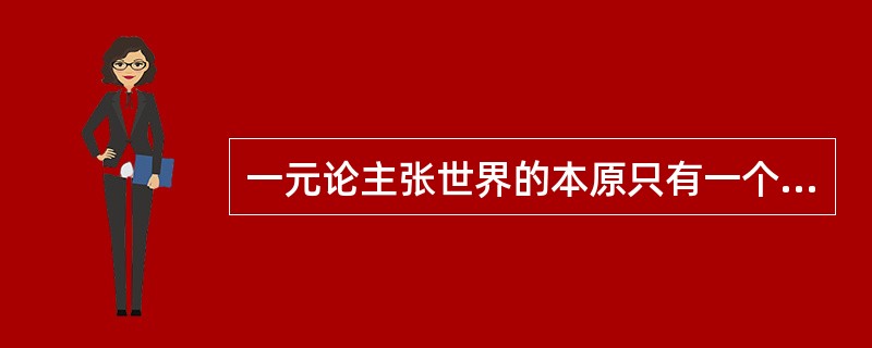 一元论主张世界的本原只有一个，分为唯物主义一元论和唯心主义一元论。彻底的唯物主义一元论的根本要求是（）。