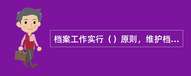 档案工作实行（）原则，维护档案完整与安全，便于社会各方面的利用。