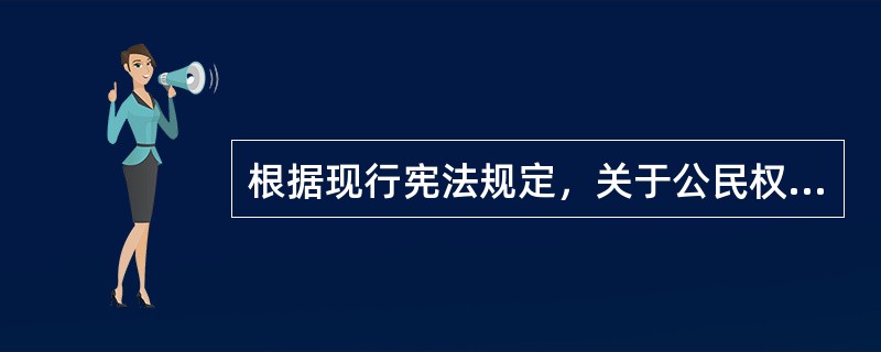 根据现行宪法规定，关于公民权利和自由，下列哪一选项是正确的？（）