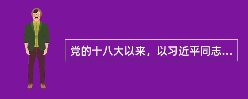 党的十八大以来，以习近平同志为主要代表的中国共产党人，顺应时代发展，从理论和实践结合上系统回答了新时代坚持和发展什么样的中国特色社会主义、怎样坚持和发展中国特色社会主义这个重大时代课题，创立了（）。