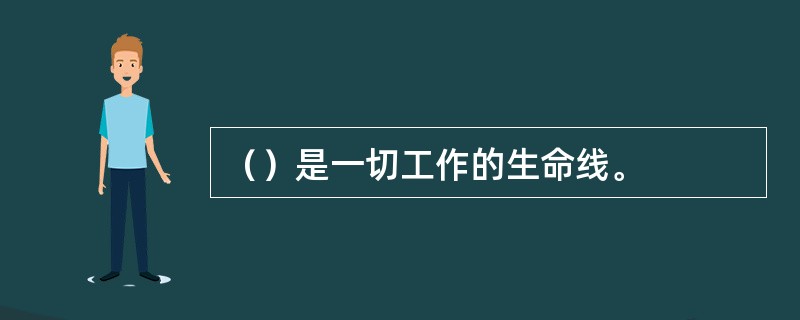（）是一切工作的生命线。