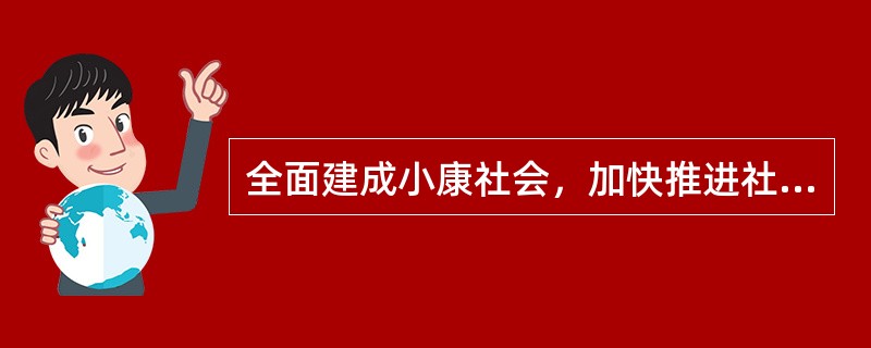 全面建成小康社会，加快推进社会主义现代化，实现中华民族伟大复兴应（）。