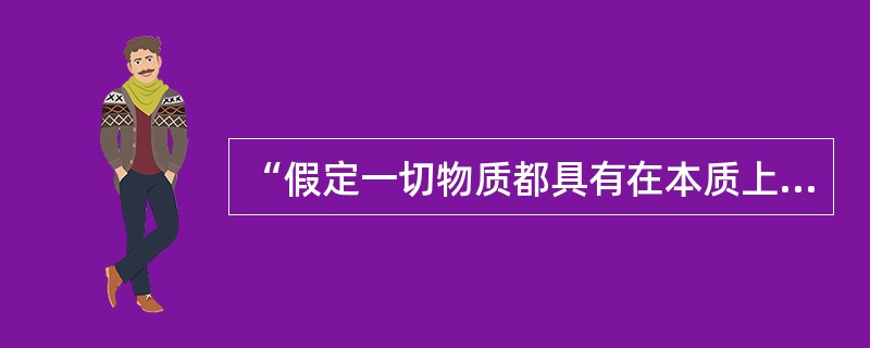 “假定一切物质都具有在本质上跟感觉相近的特性、反映的特性”的观点属于（）。