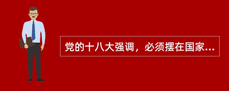 党的十八大强调，必须摆在国家发展全局的核心位置的是（）。