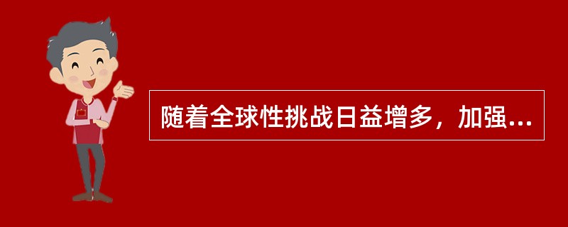 随着全球性挑战日益增多，加强全球治理、（）已是大势所趋