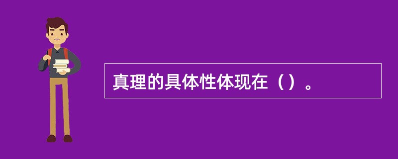 真理的具体性体现在（）。