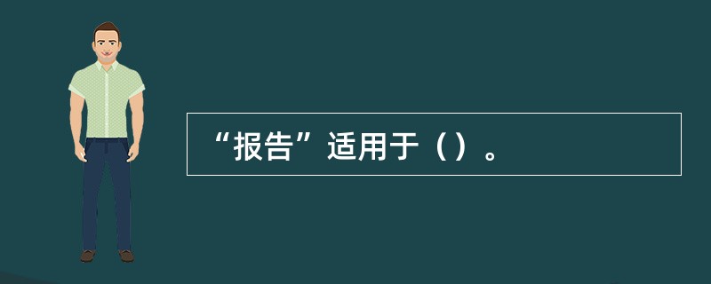 “报告”适用于（）。