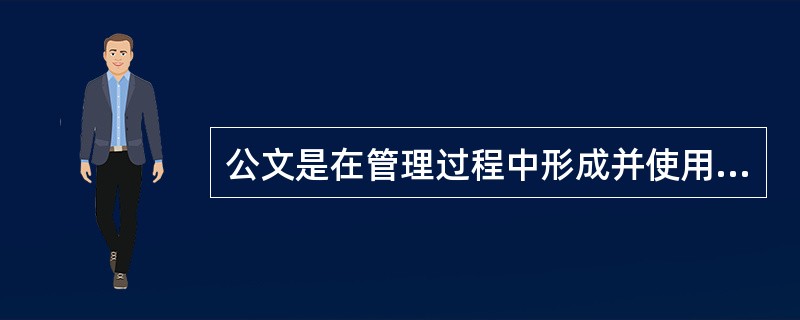 公文是在管理过程中形成并使用的（）信息载体。