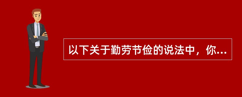 以下关于勤劳节俭的说法中，你认为正确的是（）。