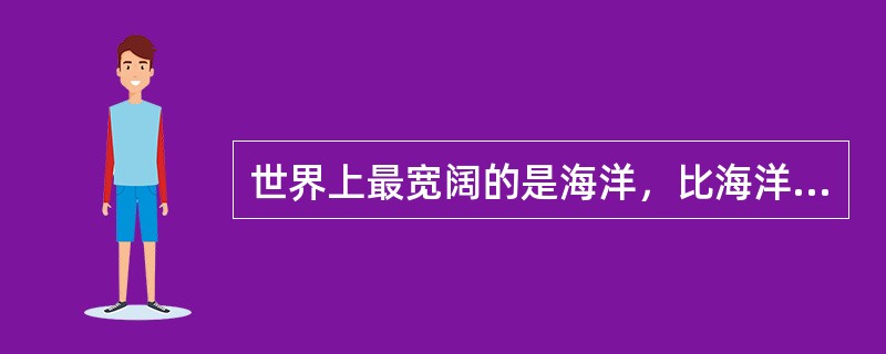 世界上最宽阔的是海洋，比海洋更宽阔的是天空，比天空更宽阔的是人的胸怀。这句话启示我们与人交往要（）。