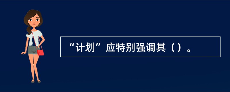 “计划”应特别强调其（）。
