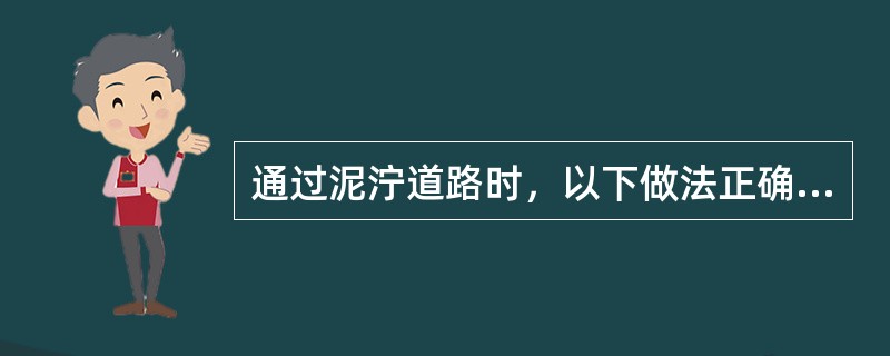 通过泥泞道路时，以下做法正确的是什么？（）